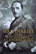 War Diaries 1939 - 1945 Field Marshal Lord Alanbrooke by DANCHEV, Alex & TODMAN, Danial (eds.)